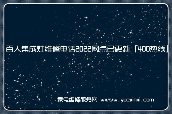 百大集成灶全国服务热线号码2022已更新(2022/更新)