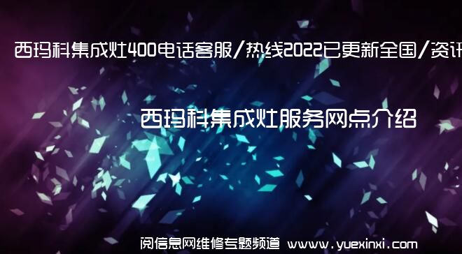 西玛科集成灶400电话客服/热线2022已更新全国/资讯