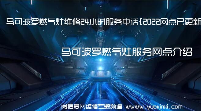 马可波罗燃气灶维修24小时服务电话{2022网点已更新}维修中心