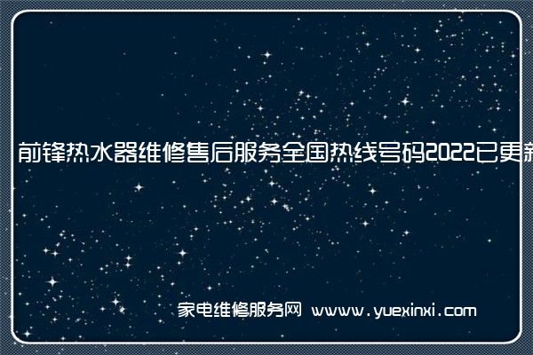 前锋热水器维修售后服务全国热线号码2022已更新(今日/推荐)