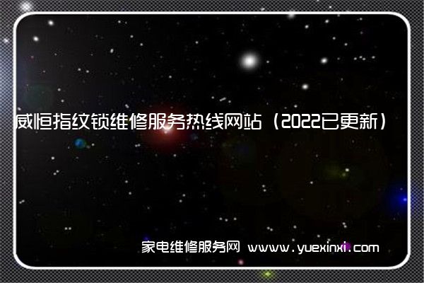 威恒指纹锁全国服务热线号码2022已更新(2022/更新)