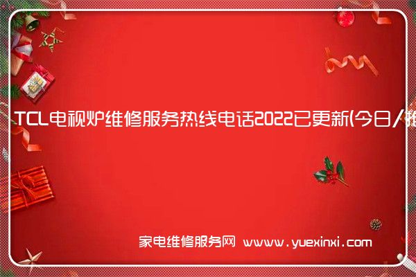 TCL电视全国服务热线号码2022已更新(2022/更新)
