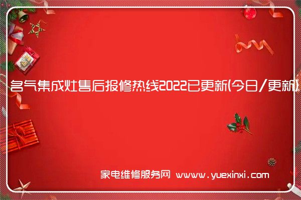 名气集成灶售后报修热线2022已更新(今日/更新)