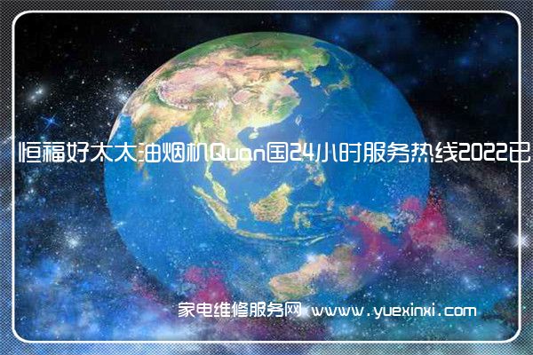 恒福好太太油烟机Quan国24小时服务热线2022已更新「400」