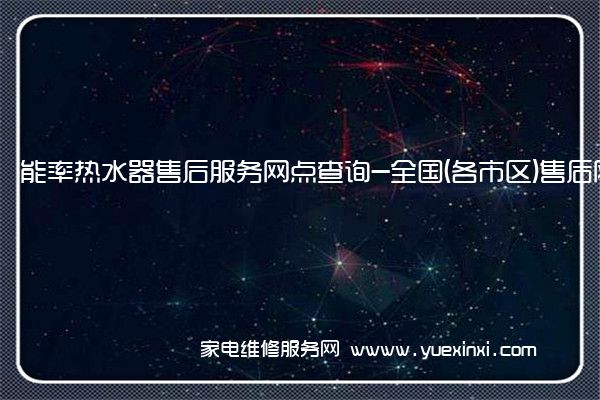 能率热水器售后服务网点查询-全国(各市区)售后网点查询