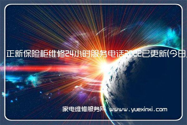 正新保险柜维修24小时服务电话2022已更新(今日/更新)