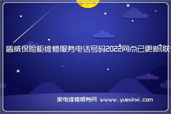 盾威保险柜维修服务电话号码2022网点已更新(联保/更新)