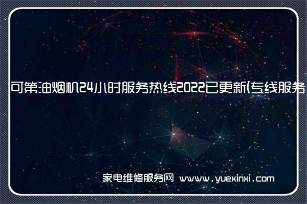 可第油烟机24小时服务热线2022已更新(专线服务