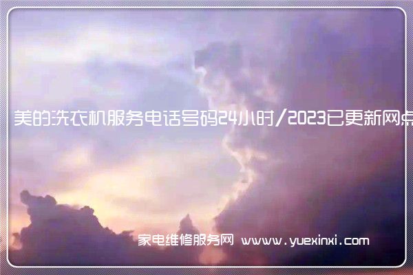 美的洗衣机服务电话号码24小时/2023已更新网点