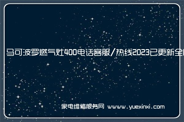马可波罗燃气灶全国服务热线