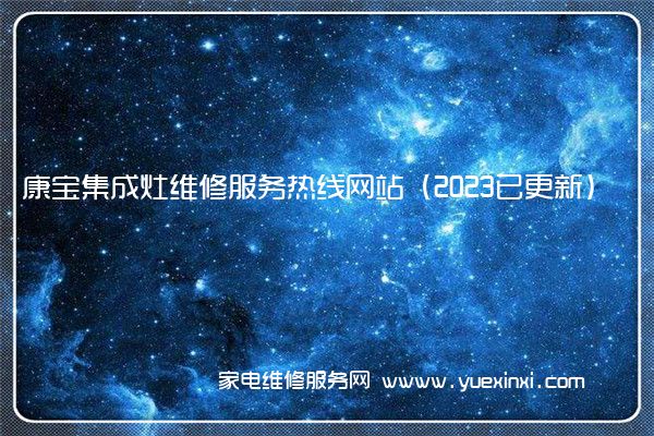 康宝集成灶维修服务热线网站（2023已更新）