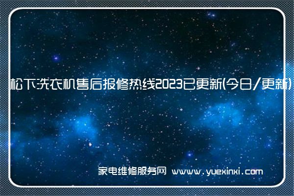 松下洗衣机售后报修热线2023已更新(今日/更新)