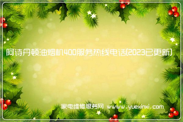 阿诗丹顿油烟机全国服务热线号码2022已更新(2022/更新)