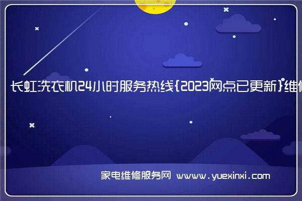 长虹洗衣机全国服务热线号码2022已更新(2022/更新)