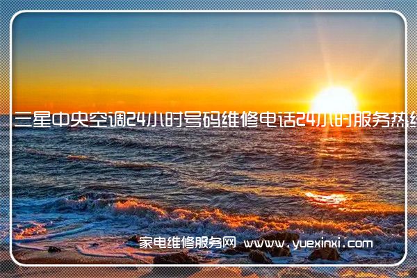 三星中央空调24小时号码全国服务热线