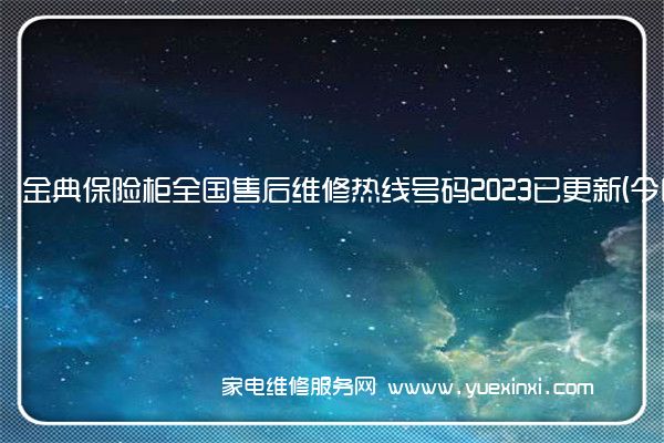 金典保险柜全国售后维修热线号码2023已更新 (今日/更新)