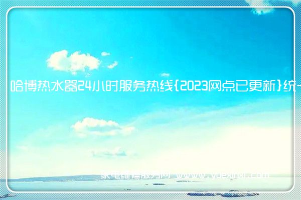哈博热水器售后维修-24小时400客服中心(全国/授权)