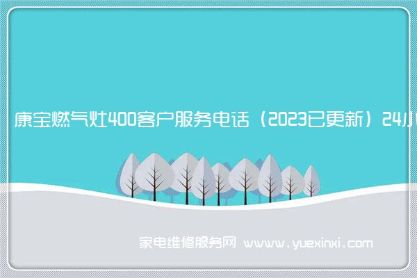 康宝燃气灶全国服务热线号码2022已更新(2022/更新)