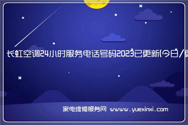 长虹空调24小时服务电话号码2023已更新(今日/更新