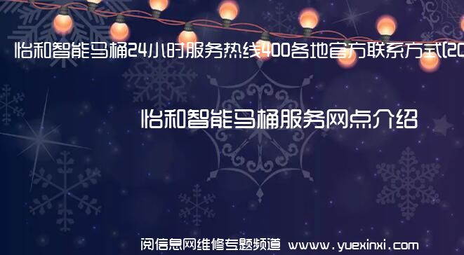 怡和智能马桶24小时服务热线400各地官方联系方式[2023已更新]