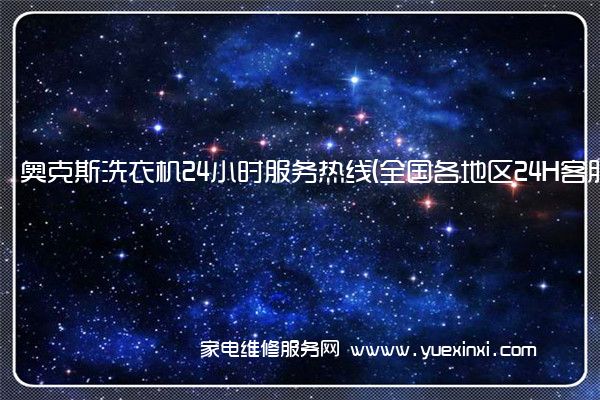 奥克斯洗衣机24小时服务热线(全国各地区24H客服中心)「2023已更新」(奥克斯洗衣机维修视频教程)