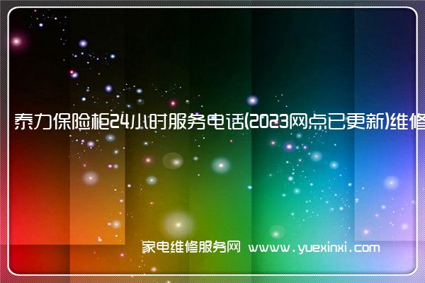 泰力保险柜24小时服务电话(2023网点已更新)维修中心(泰力保险柜)