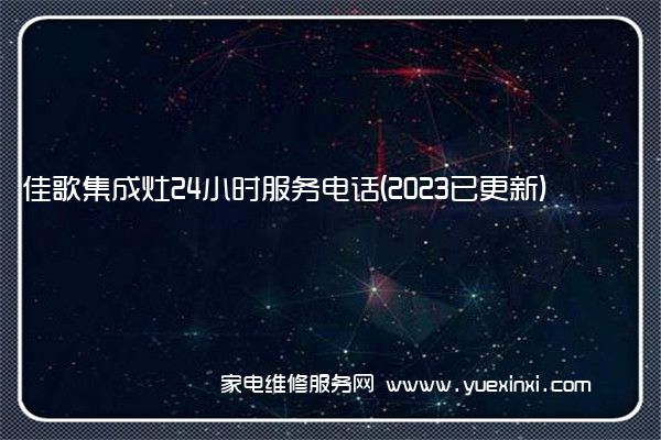 佳歌集成灶24小时服务电话(2023已更新)(佳歌集成灶维修电话全国售后服务)