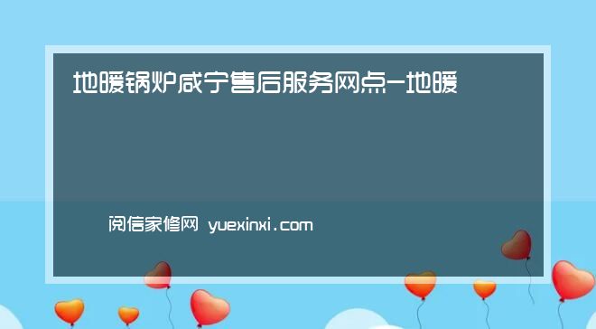 地暖锅炉咸宁售后服务网点-地暖锅炉咸宁维修售后服务中心