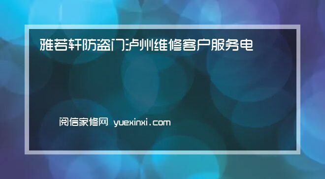 雅若轩防盗门 泸州维修客户服务电话24小时网站「雅若轩防盗门 泸州报修」