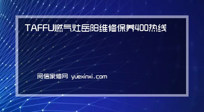 TAFFU燃气灶 岳阳维修保养400热线已更新{2022指定网点AAA