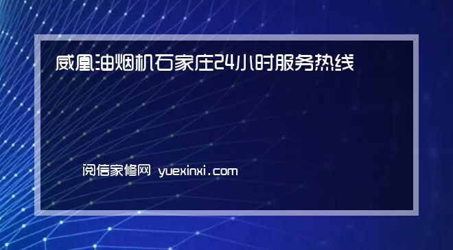 威凰油烟机 石家庄24小时服务热线号码威凰油烟机 石家庄报修(威凰油烟机 石家庄报修)