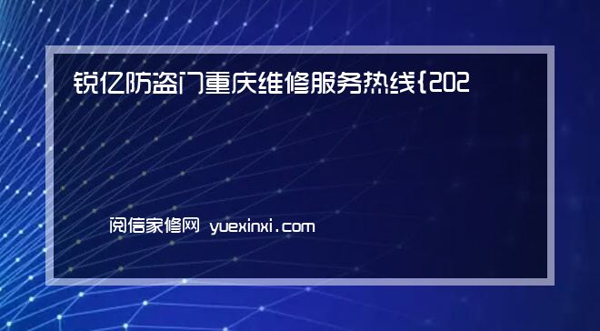 锐亿防盗门 重庆维修服务热线{2022网点已更新电话}